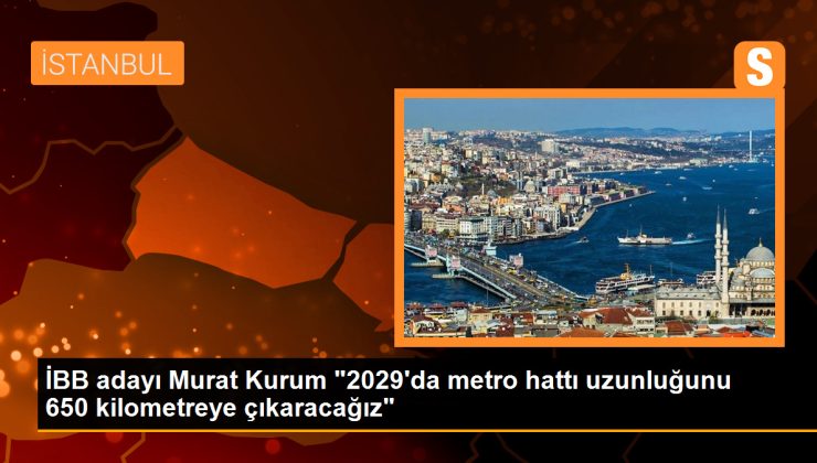 İBB adayı Murat Kurum “2029’da metro hattı uzunluğunu 650 kilometreye çıkaracağız”